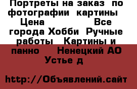 Портреты на заказ( по фотографии)-картины › Цена ­ 400-1000 - Все города Хобби. Ручные работы » Картины и панно   . Ненецкий АО,Устье д.